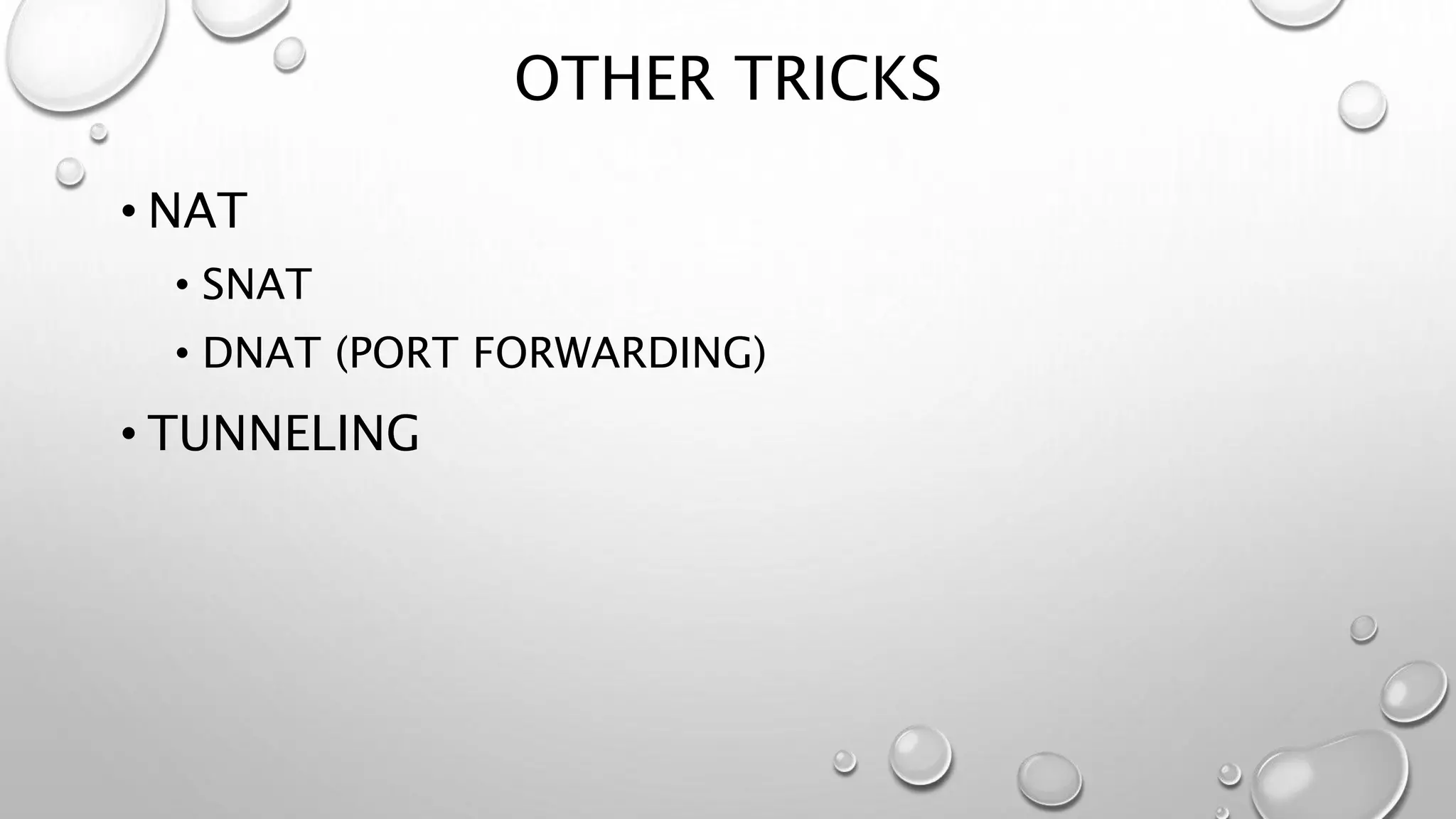 OTHER TRICKS 
• NAT 
• SNAT 
• DNAT (PORT FORWARDING) 
• TUNNELING 
 
