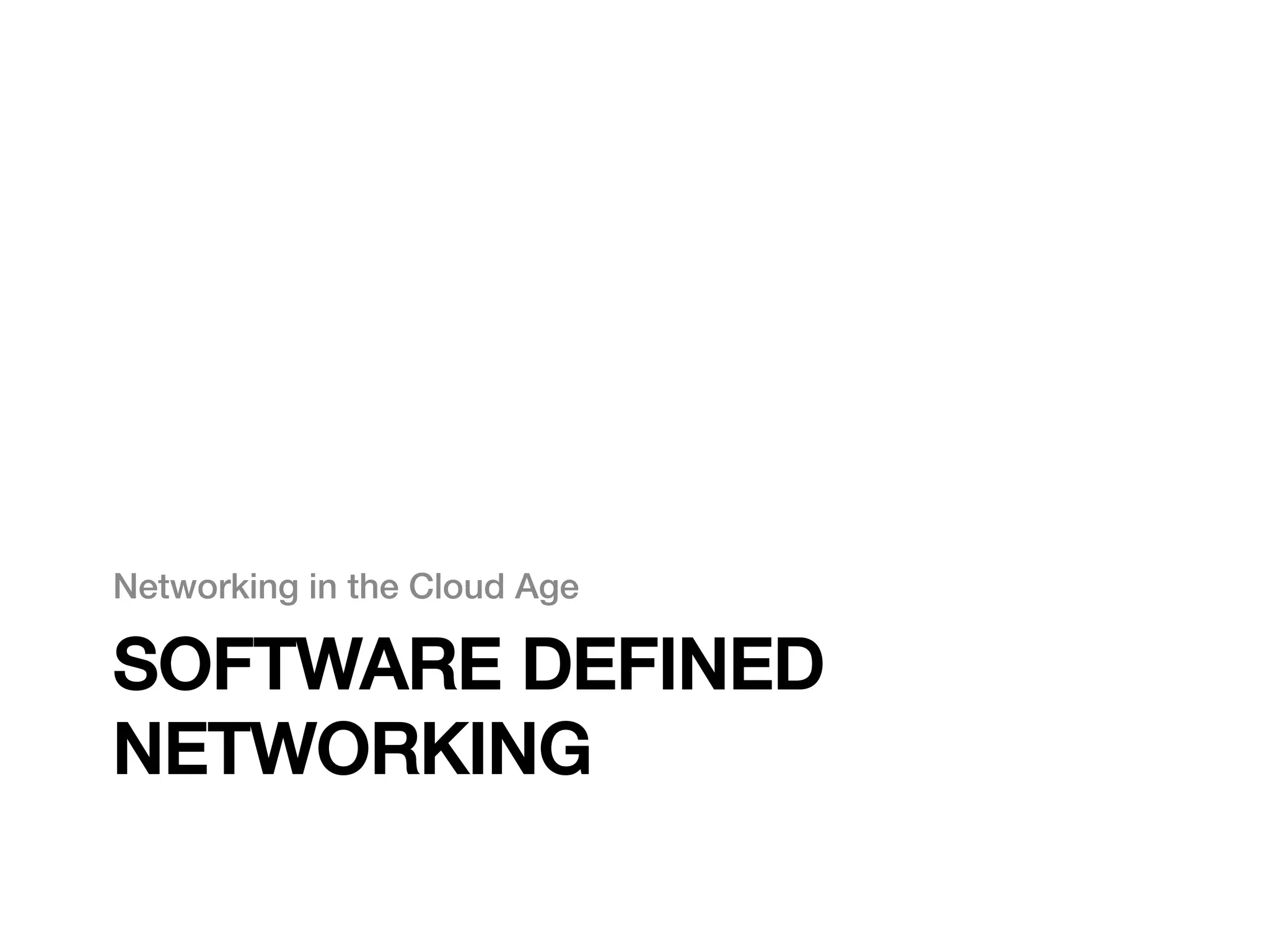 Networking in the Cloud Age!

SOFTWARE DEFINED
NETWORKING!
 