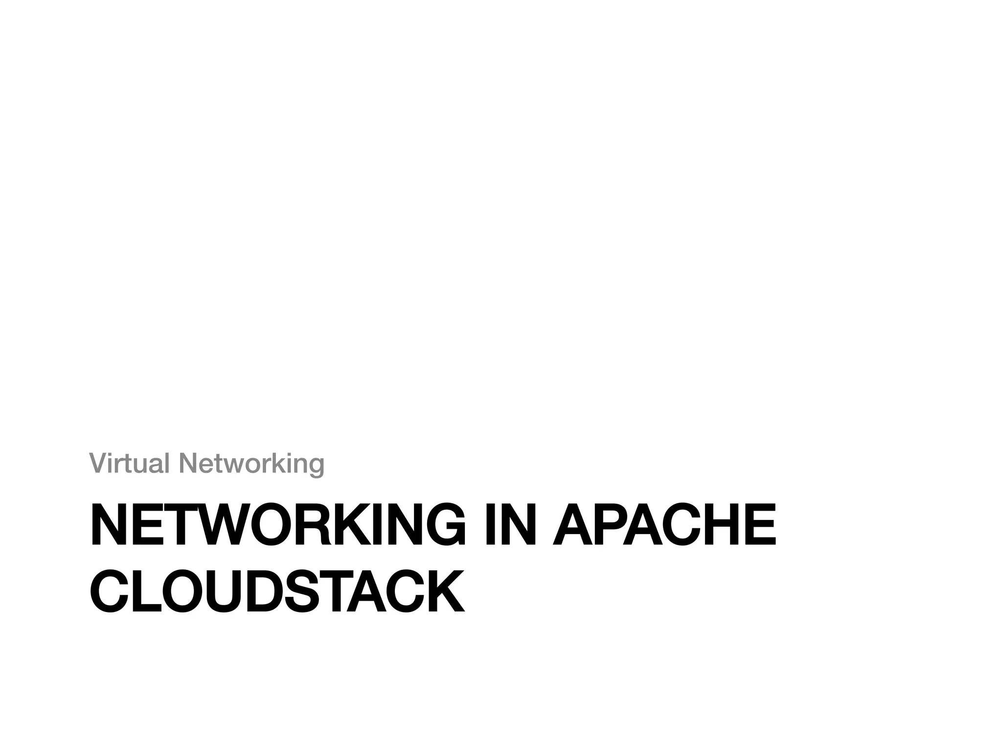 Virtual Networking "!

NETWORKING IN APACHE
CLOUDSTACK!
 