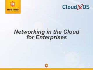 1
Networking in the Cloud
for Enterprises
 