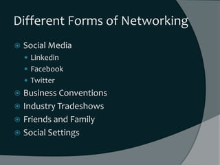Different Forms of Networking
   Social Media
     Linkedin
     Facebook
     Twitter
 Business Conventions
 Indust...