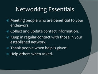 Networking Essentials
 Meeting people who are beneficial to your
  endeavors.
 Collect and update contact information.
...