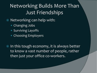 Networking Builds More Than
         Just Friendships
   Networking can help with:
     Changing Jobs
     Surviving La...