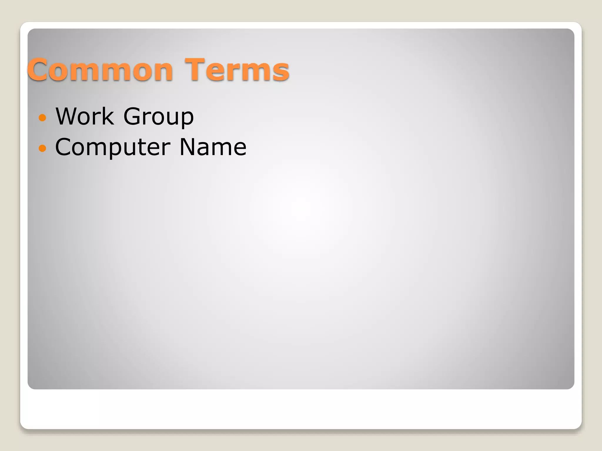 Common Terms
 Work Group
 Computer Name
 
