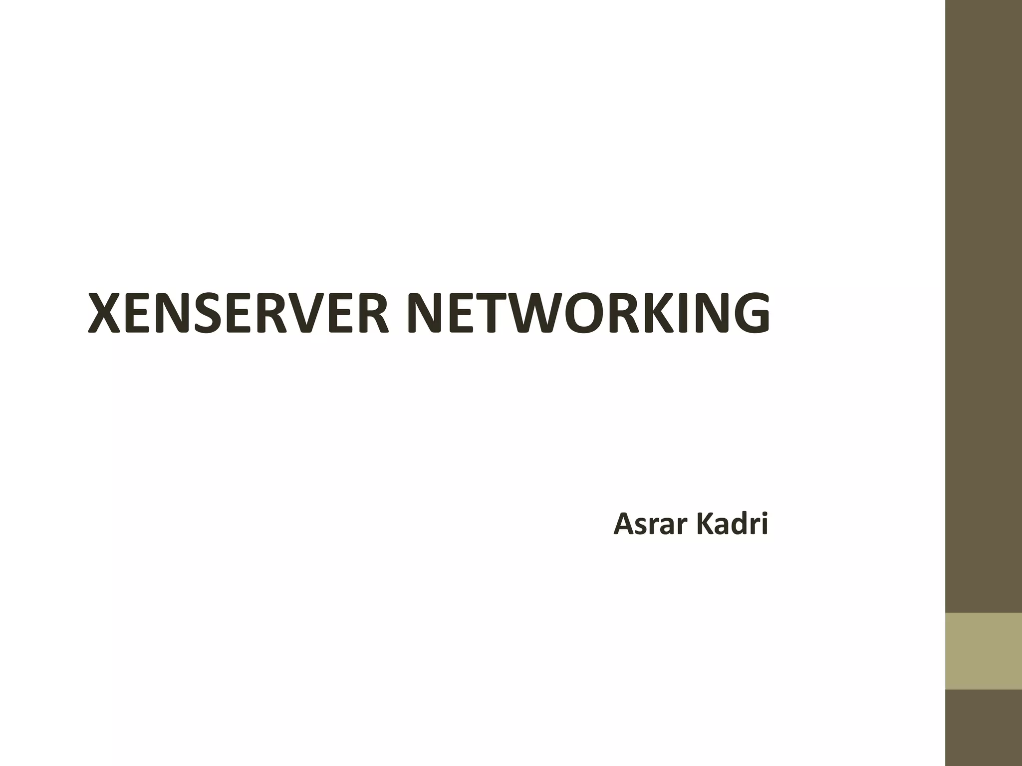 XENSERVER NETWORKING
Asrar Kadri
 