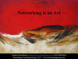 Networking is an Art

Andrea Nierenberg • andrea@nierenberggroup.com • (212) 980-0930
Nierenberg Consulting Group, LLC. • www.nierenberggroup.com

 