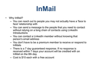 InMail
• Why InMail?
  – You can reach out to people you may not actually have a 'face to
    face' relationship with
  – ...