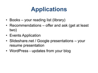 Applications
• Books – your reading list (library)
• Recommendations – offer and ask (get at least
  two)
• Events Applica...