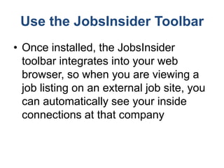 Use the JobsInsider Toolbar
• Once installed, the JobsInsider
  toolbar integrates into your web
  browser, so when you ar...