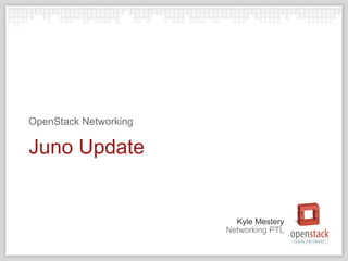 Networking PTL
Kyle Mestery
Juno Update
OpenStack Networking
 