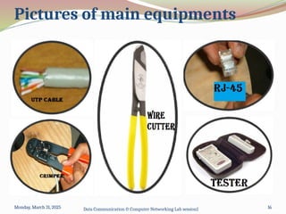 Monday, March 31, 2025 Data Communication & Computer Networking Lab session1 16
Pictures of main equipments
Monday, March 31, 2025 16
 