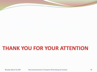 THANK YOU FOR YOUR ATTENTION
THE END!
Monday, March 31, 2025 Data Communication & Computer Networking Lab session1 20
 