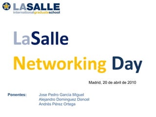 LaSalle NetworkingDay Madrid, 20 de abril de 2010 Ponentes: Jose Pedro García Miguel Alejandro Dominguez Doncel Andrés Pérez Ortega 