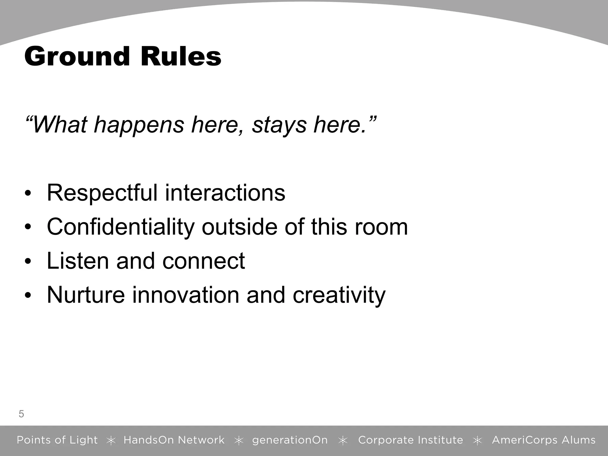 Ground Rules
“What happens here, stays here.”
• Respectful interactions
• Confidentiality outside of this room
• Listen and connect
• Nurture innovation and creativity
5
 