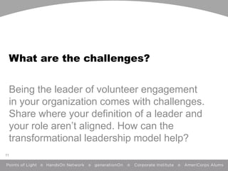 What are the challenges?
Being the leader of volunteer engagement
in your organization comes with challenges.
Share where ...