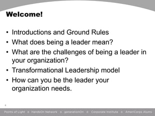 Welcome!
• Introductions and Ground Rules
• What does being a leader mean?
• What are the challenges of being a leader in
...