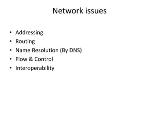 Network issues
• Addressing
• Routing
• Name Resolution (By DNS)
• Flow & Control
• Interoperability
 