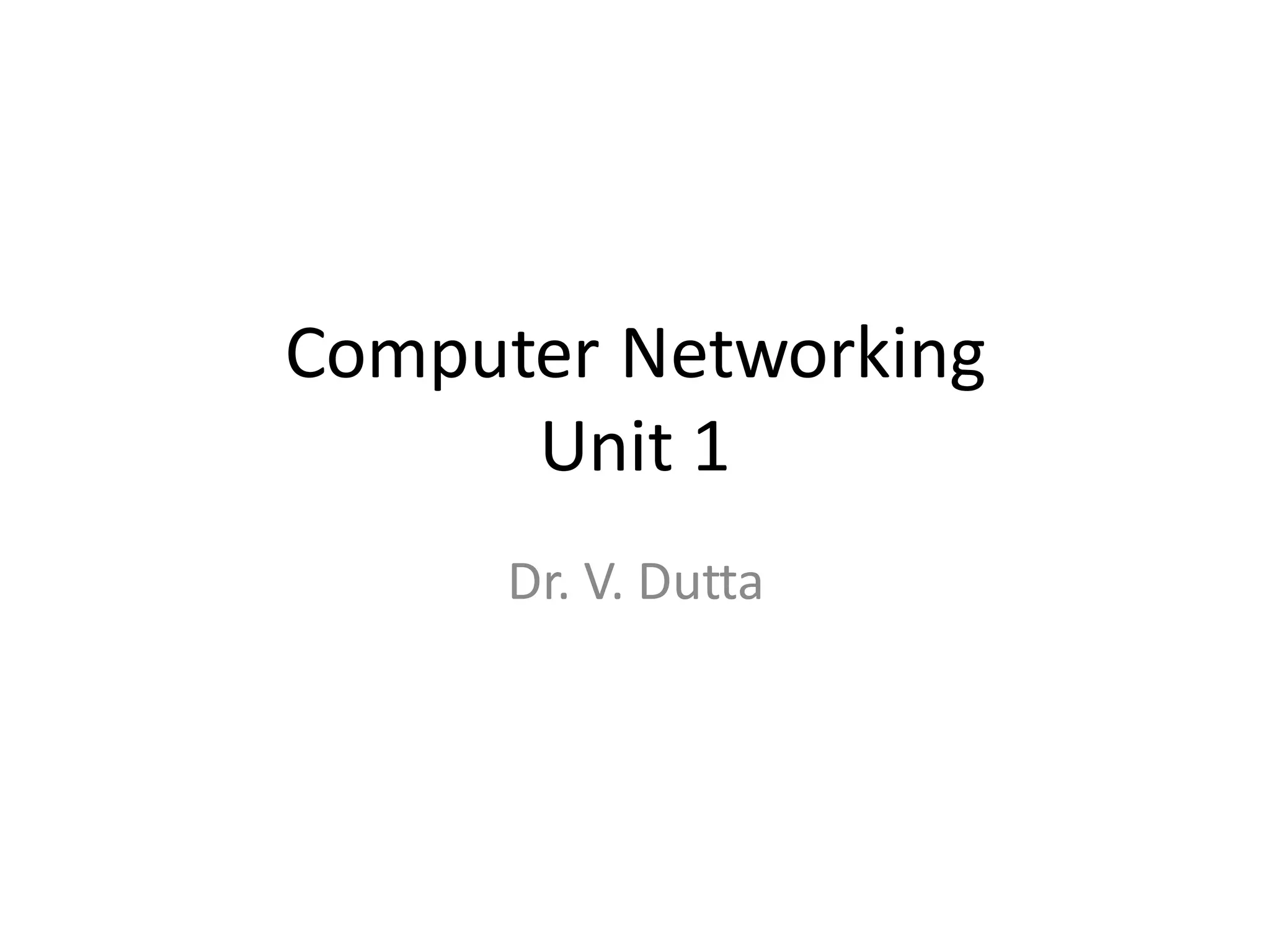 Computer Networking
Unit 1
Dr. V. Dutta
 