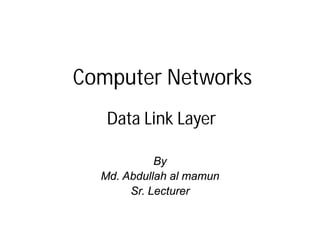 Computer Networks
   Data Link Layer

            By
  Md. Abdullah al mamun
       Sr. Lecturer
 