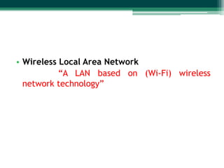 • Wireless Local Area Network
           “A LAN based on (Wi-Fi) wireless
  network technology”
 