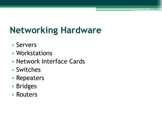 Networking Hardware
•   Servers
•   Workstations
•   Network Interface Cards
•   Switches
•   Repeaters
•   Bridges
•   Routers
 