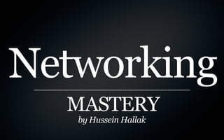 Networking
  MASTERY
   by Hussein Hallak
 