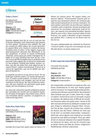EINES


     Llibres
     ¡Saber y hacer!                                           devem als nostres pares. Per aquest mo�u, ens
                                                               exercim laboral i ﬁnancerament d’acord amb es-
     Ken Blanchard                                             quemes que perpetuen patrons de conducta gai-
     EDITORIAL GRANICA                                         rebé sempre perjudicials en termes monetaris. Els
     3a edició
                                                               pares pobres aconsellen als seus ﬁlls que s’apliquin
     Pàgines: 176                                              i estudiïn, però, en general, l’escola no prepara per
     Any d’edició: 2008                                        solucionar els assumptes relacionats amb els di-
     ISBN: 978-84-835-8108-7                                   ners, per superar una mentalitat de pobre. Aquest
     Categoria: Empresa                                        llibre fa caure mites i falses creences sobre el món
                                                               ﬁnancer, ens ajuda a descobrir el geni econòmic
                                                               que portem dins i a pensar en els diners com ho
     Quantes vegades hem fet un curs en què ens han            fan els rics.
     ensenyat conceptes molt interessants que després
     no hem aplicat i ﬁnalment hem oblidat? Per què            Una guia indispensable per entendre les ﬁnances
     ens resulta tan di�cil aplicar tot el que aprenem?        i treure-hi par�t. El que els rics ensenyen als seus
     En aquest llibre se’ns mostra la manera de tancar         ﬁlls dels diners i la classe mitjana no!
     l’escletxa entre el saber i el fer. Segons el guru del
     desenvolupament personal Ken Blanchard, hi ha
     tres problemes: el primer és l’excés d’informació
     adquirida, sense pausa per poder impregnar bé. El
     segon és el canvi d’ac�tud que hem de dur a ter-
     me a causa del ﬁltrat nega�u que es produeix en les
     persones cada vegada que es pensa en emprendre            El libro negro del emprendedor
     un nou projecte, mo�vat pels dubtes, temors i ju-
     dicis, que des de pe�ts hem anat adquirint per la         Fernando Trías de Bes
     manca d’amor i suport incondicional. El tercer és la
     manca de seguiment, que ens fa defallir poc des-          EMPRESA ACTIVA
     prés d’intentar-ho.
                                                               Pàgines: 183
     La resposta no està en el cap sinó en el cor: fer cas     Any d’edició: 2007
     d’allò que realment volem i no només del que pen-
     sem. El nostre cervell analitza i el nostre cor conté     ISBN: 978-84-966-2726-0
     els nostres desitjos més amagats, que són els que         Categoria: Emprenedors
     realment ens fan actuar. Tot i que el talent és neces-
     sari, allò que realment ens permetrà assolir grans
     reptes, tot i els entrebancs, és el cor.                  Ser emprenedor cons�tueix una postura vital, una
                                                               forma d’enfrontar-se al món que implica gaudir
     Les claus per solucionar aquests problemes passen         amb la incertesa i la inseguretat generada pel des-
     per conceptes tan senzills com la repe�ció espaia-        coneixement del què succeirà demà. No existeixen
     da, el tractar d’impregnar més a faltar coses, el tenir   idees brillants que, per si soles, donin lloc a nego-
     una mentalitat oberta i posi�va i el programar un
     sistema de seguiment.                                     cis rodons: l’essencial és com un concepte, es posa
                                                               en pràc�ca. No obstant això, el 90% de les inicia�-
                                                               ves fracassen abans de quatre anys i només el 3%
                                                               dels manuals d’empresa es dediquen a explicar per
     Padre Rico, Padre Pobre                                   què. D’aquí la rellevància d’aquest llibre. Fernan-
                                                               do Trías de Bes, coautor de La bona sort, analitza
     Robert Kiyosaki                                           els factors clau del fracàs i deﬁneix els trets que
     EDITORIAL PUNTO DE LECTURA
                                                               ha de tenir un veritable emprenedor: mo�vació i
     Pàgines: 288                                              talent per veure alguna cosa especial en una idea
     Any d’edició: 2009                                        que pot ser que altres ja coneguin. Però, per sobre
     ISBN: 978-84-663-1770-2                                   de tot, és necessari disposar d’un esperit lluitador:
     Categoria: Management                                     no fracassen les idees, sinó són les il·lusions que
                                                               es deixen vèncer per falta de cintura, imaginació i
     Gairebé tot el que hem après sobre els diners l’hi        ﬂexibilitat per afrontar imprevistos.


11   Networking MBA
 