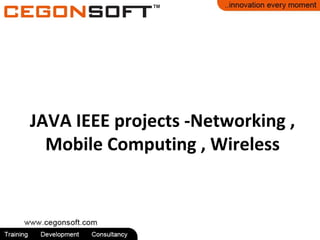 JAVA IEEE projects -Networking , 
Mobile Computing , Wireless 
 