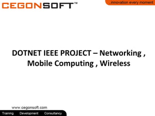 DOTNET IEEE PROJECT – Networking , 
Mobile Computing , Wireless 
 