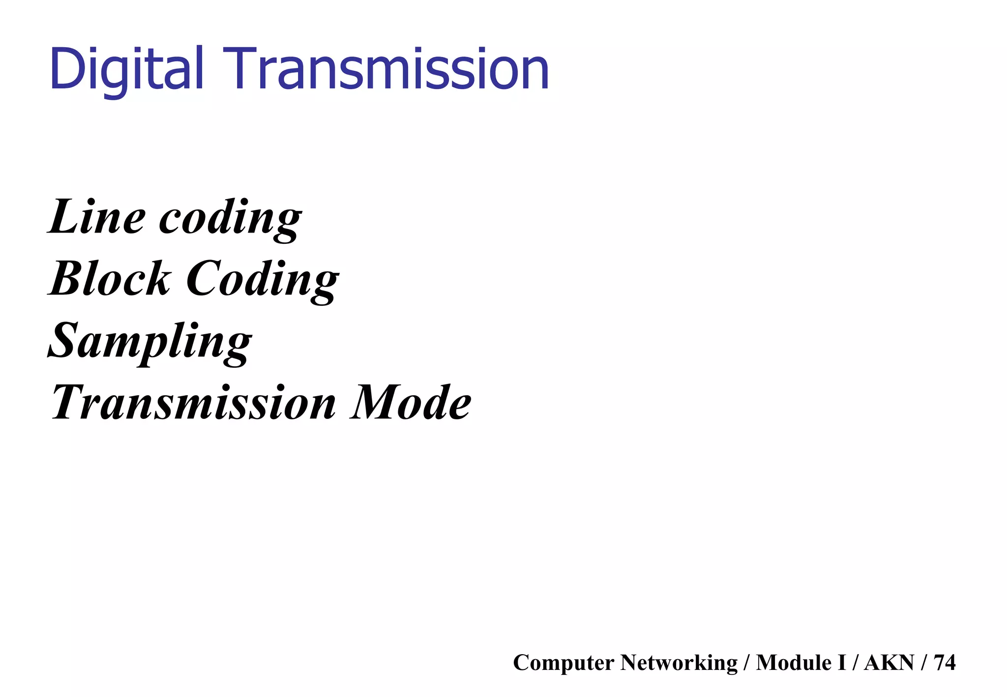 Computer Networking / Module I / AKN / 74
Digital Transmission
Line coding
Block Coding
Sampling
Transmission Mode
 