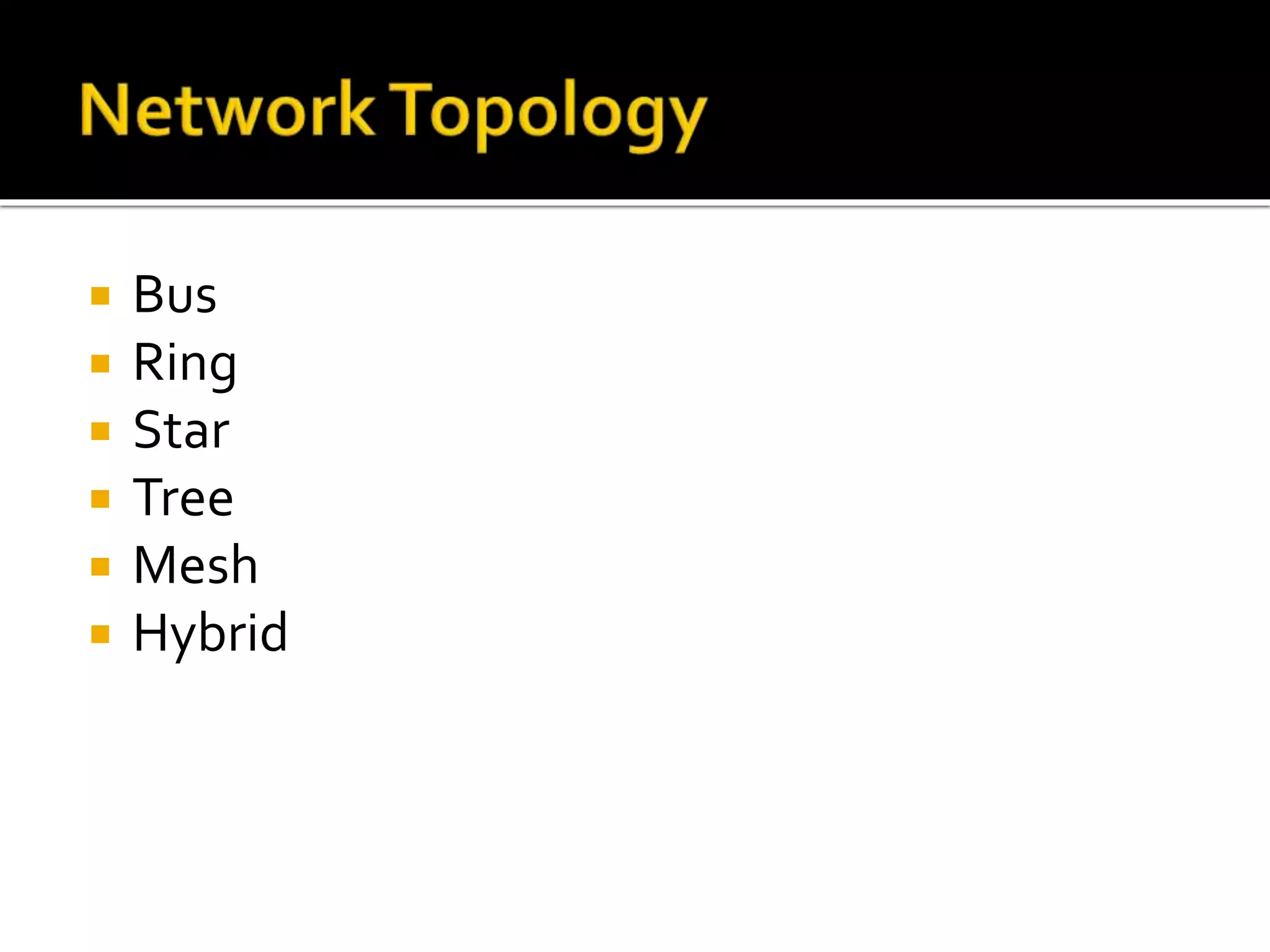  Bus
 Ring
 Star
 Tree
 Mesh
 Hybrid
 