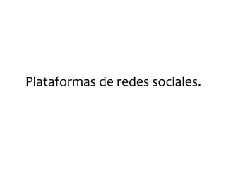 Plataformas de redes sociales.  