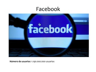 Facebook 
Número de usuarios: 1.190.000.000 usuarios  