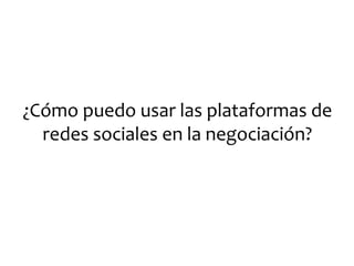 ¿Cómo puedo usar las plataformas de redes sociales en la negociación?  