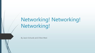 Networking! Networking!
Networking!
By Jason Schurek and Chloe West
 