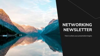 Here is where your presentation begins
NETWORKING
NEWSLETTER
 