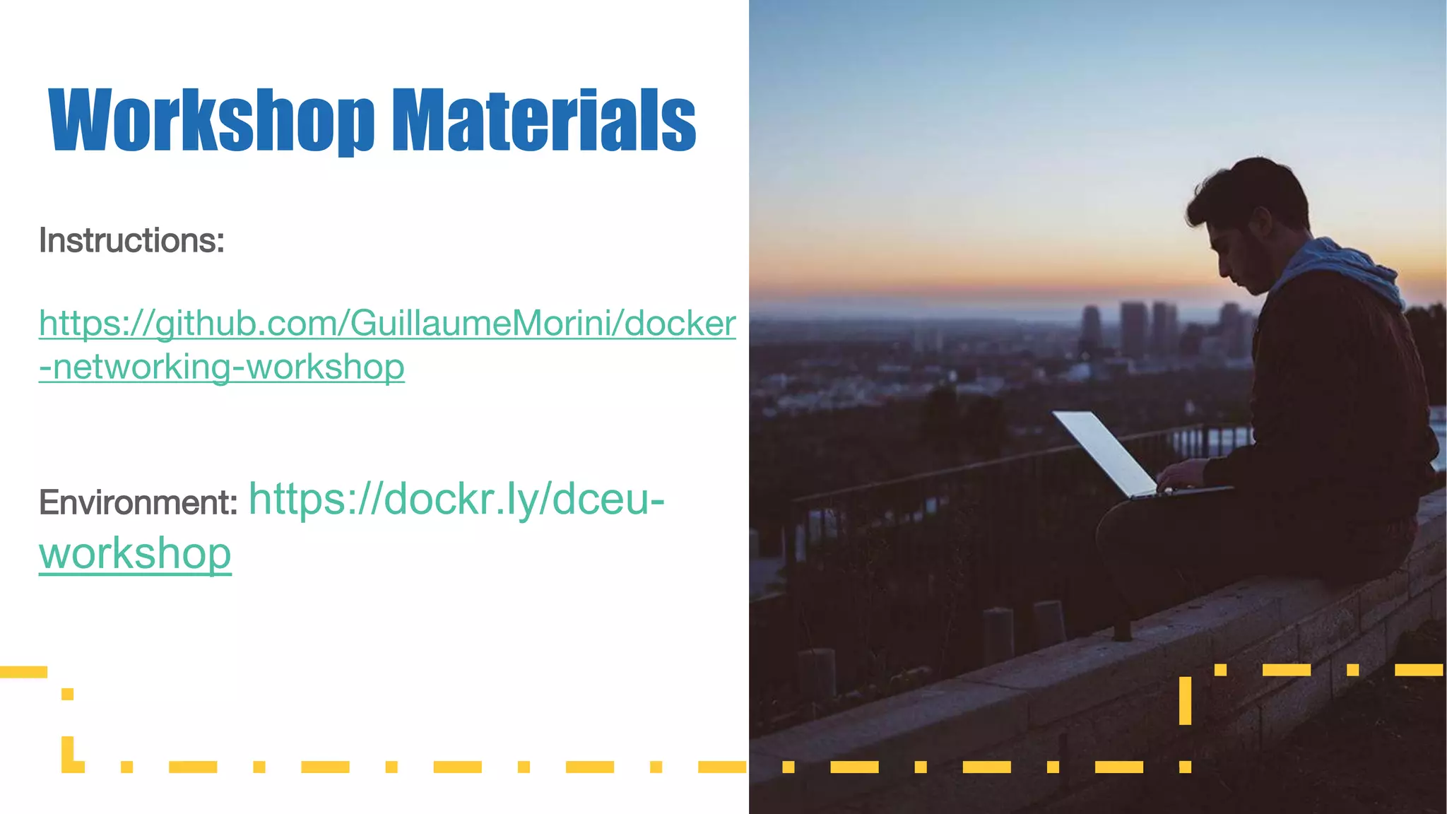 Instructions: https://github.com/GuillaumeMorini/docker -networking-workshop Environment: https://dockr.ly/dceu- workshop Workshop Materials 