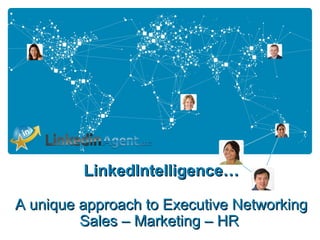 LinkedIntelligence…

A unique approach to Executive Networking
         Sales – Marketing – HR
 