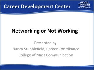 Career Development Center Presented by  Nancy Stubblefield, Career Coordinator College of Mass Communication Networking or Not Working 