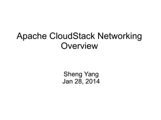 Apache CloudStack Networking
Overview
Sheng Yang
Jan 28, 2014

 