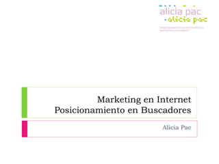 Marketing en Internet
Posicionamiento en Buscadores
                       Alicia Pac
 