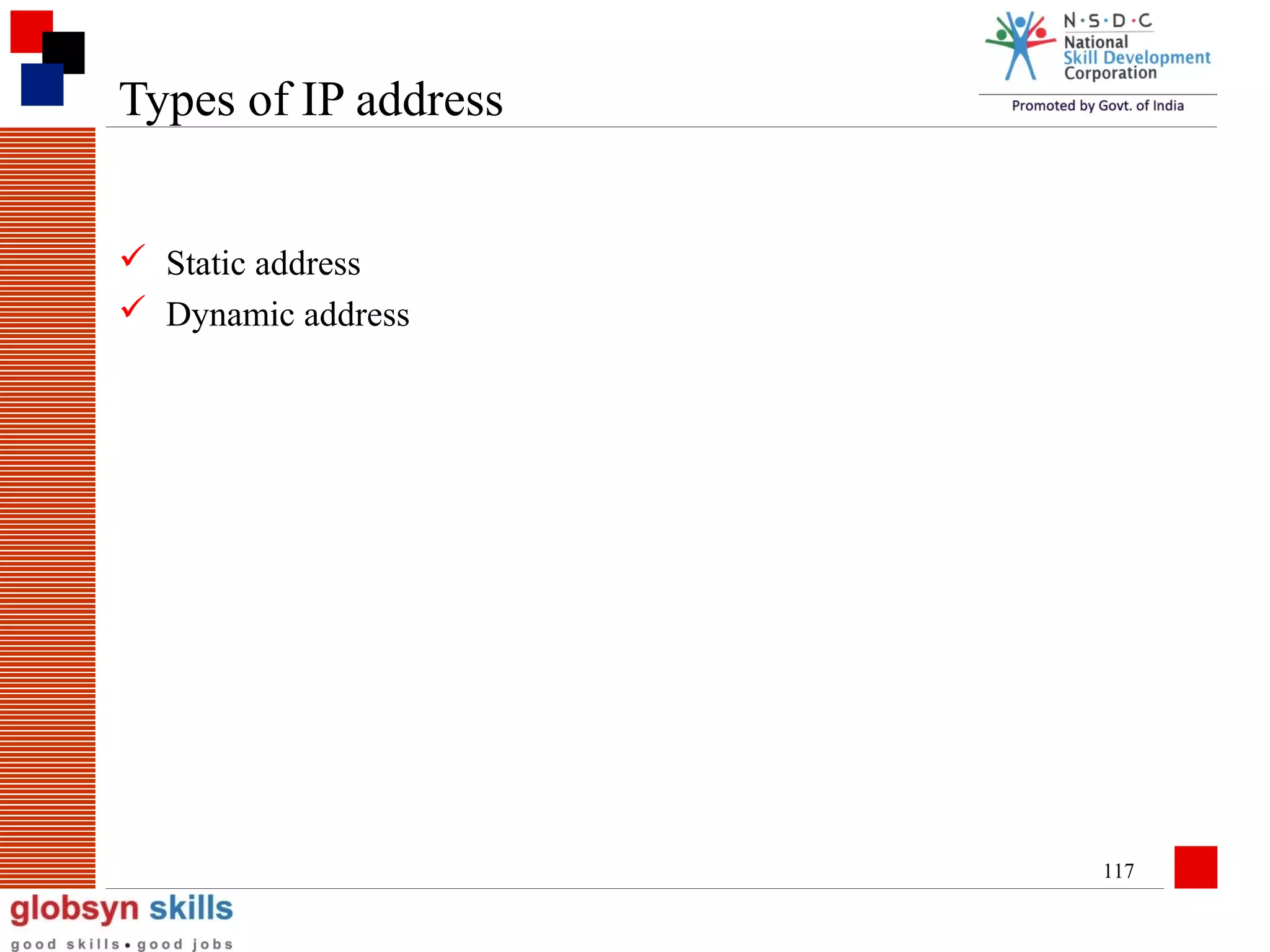 Types of IP address
 Static address
 Dynamic address

117

 