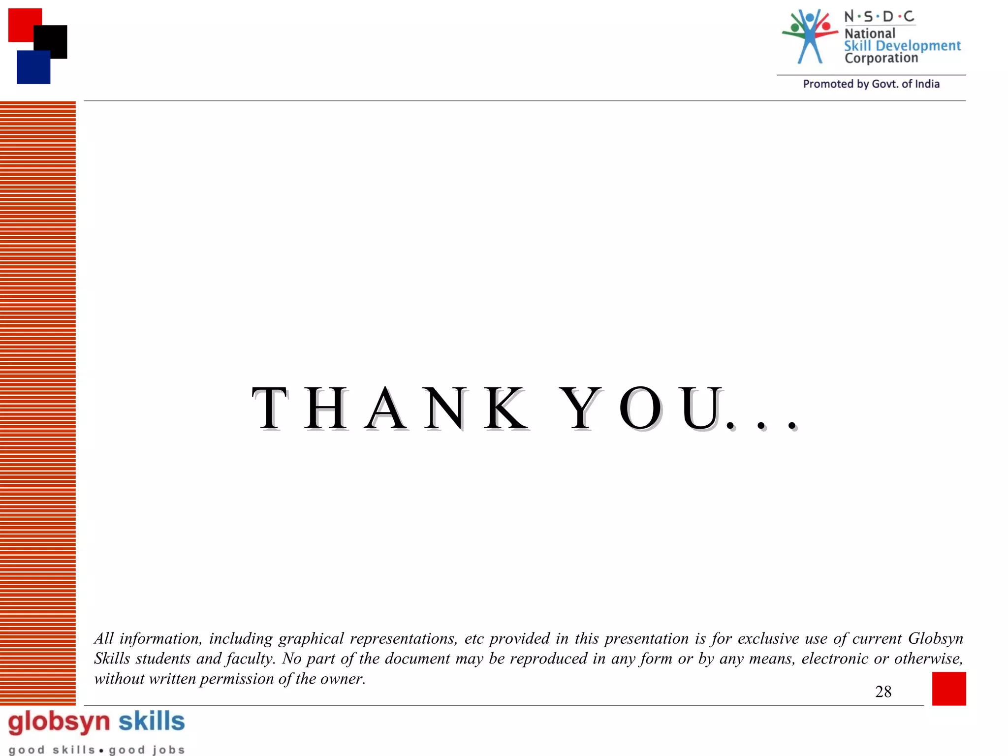 T H A N K Y O U. . .

All information, including graphical representations, etc provided in this presentation is for exclusive use of current Globsyn
Skills students and faculty. No part of the document may be reproduced in any form or by any means, electronic or otherwise,
without written permission of the owner.
28

 