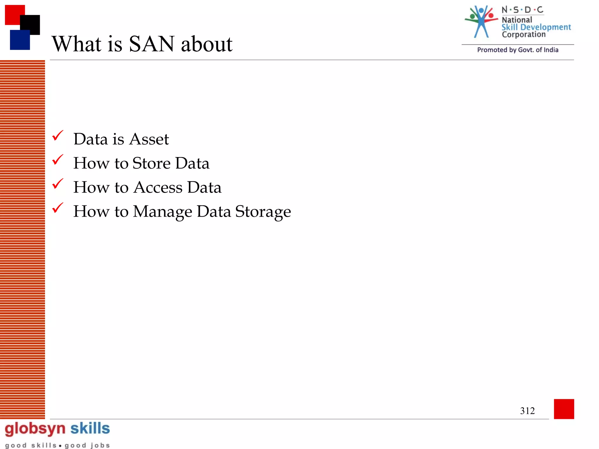 What is SAN about






Data is Asset
How to Store Data
How to Access Data
How to Manage Data Storage

312

 