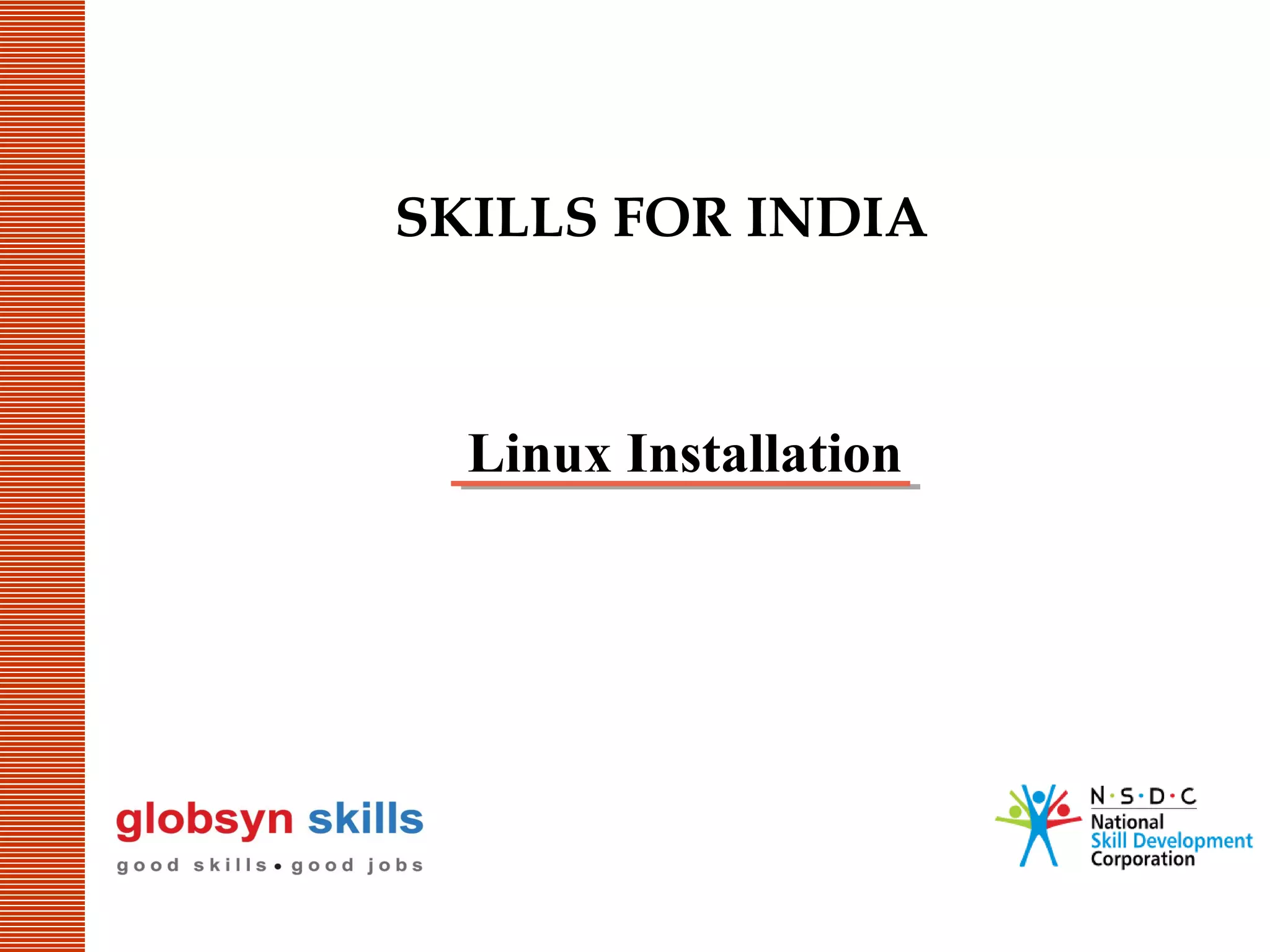 SKILLS FOR INDIA

Linux Installation

 