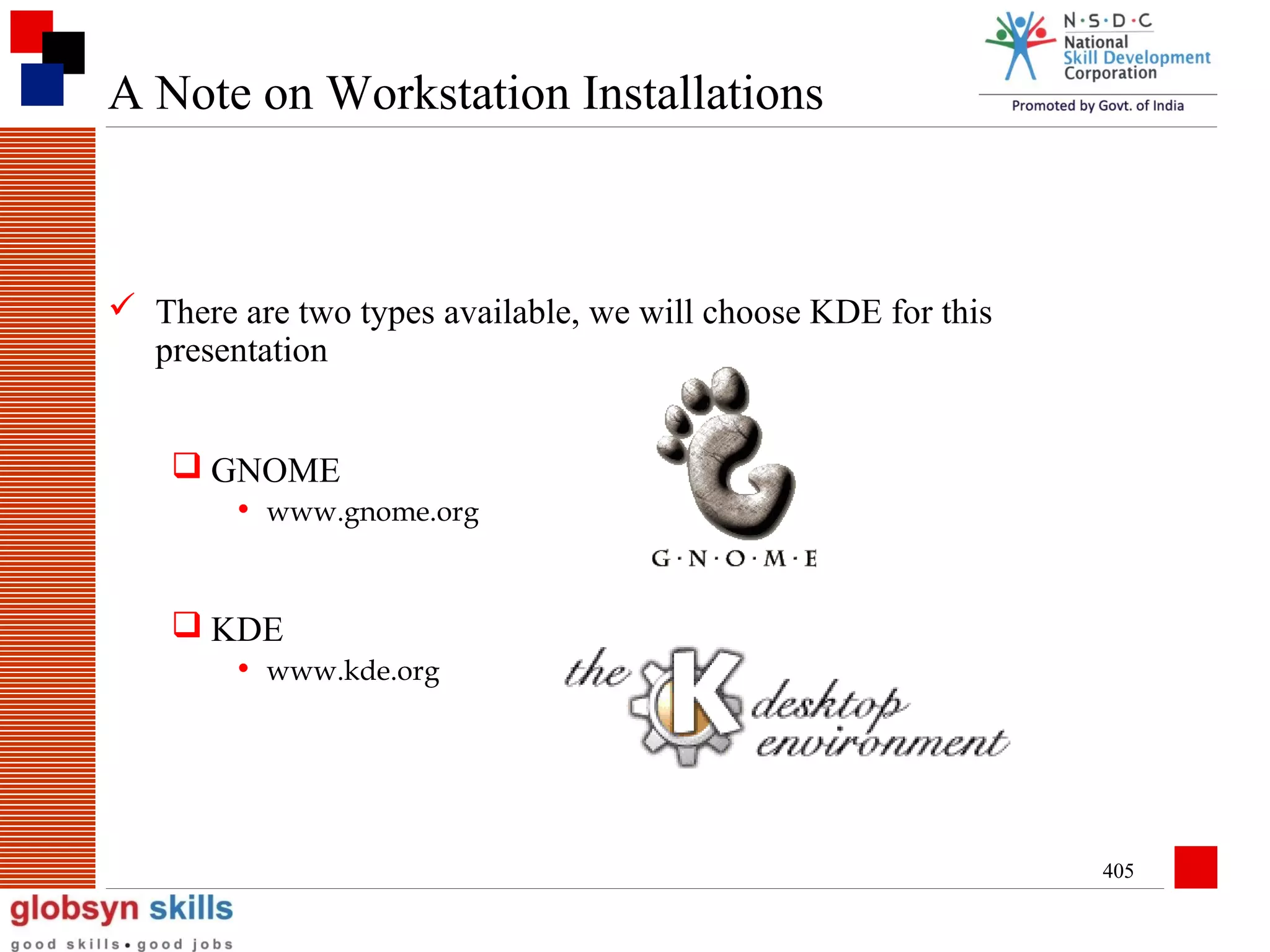 A Note on Workstation Installations

 There are two types available, we will choose KDE for this
presentation
 GNOME
• www.gnome.org

 KDE
• www.kde.org

405

 