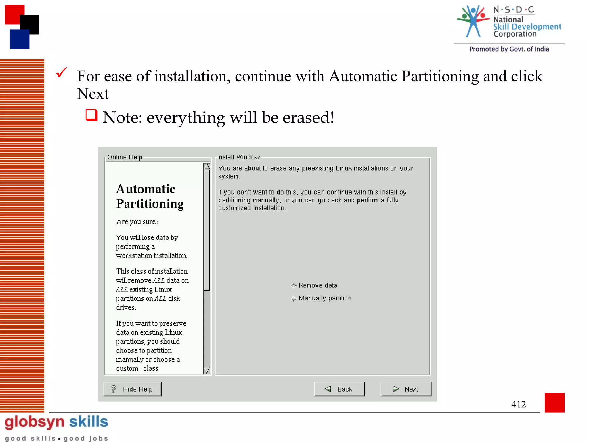  For ease of installation, continue with Automatic Partitioning and click
Next
 Note: everything will be erased!

412

 