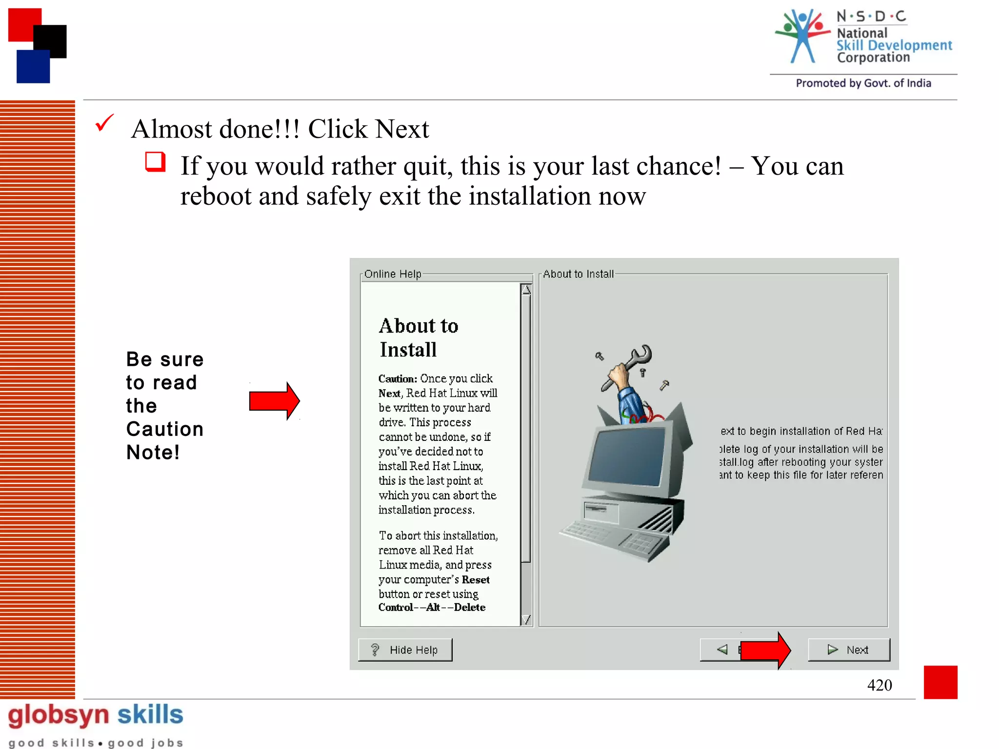  Almost done!!! Click Next
 If you would rather quit, this is your last chance! – You can
reboot and safely exit the installation now

Be sure
to read
the
Caution
Note!

420

 