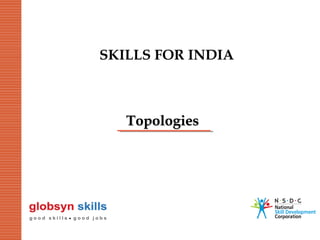 SKILLS FOR INDIA

Topologies

 