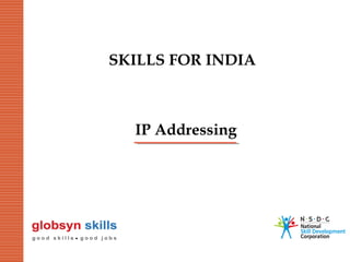 SKILLS FOR INDIA

IP Addressing

 